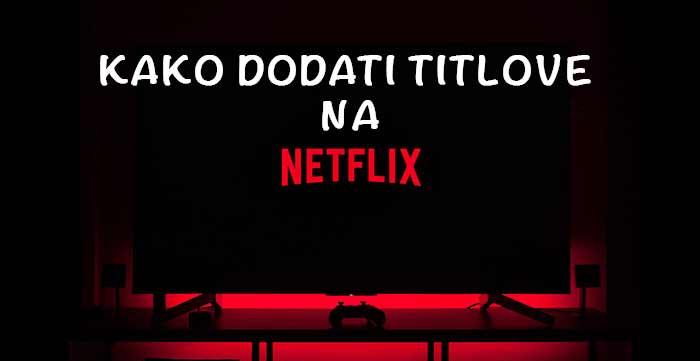 Kako dodati titlove na Netflix?