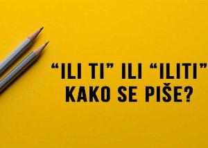 ili ti ili iliti – kako se piše?
