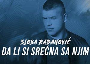 Sloba Radanovic - Da li si srecna sa njim